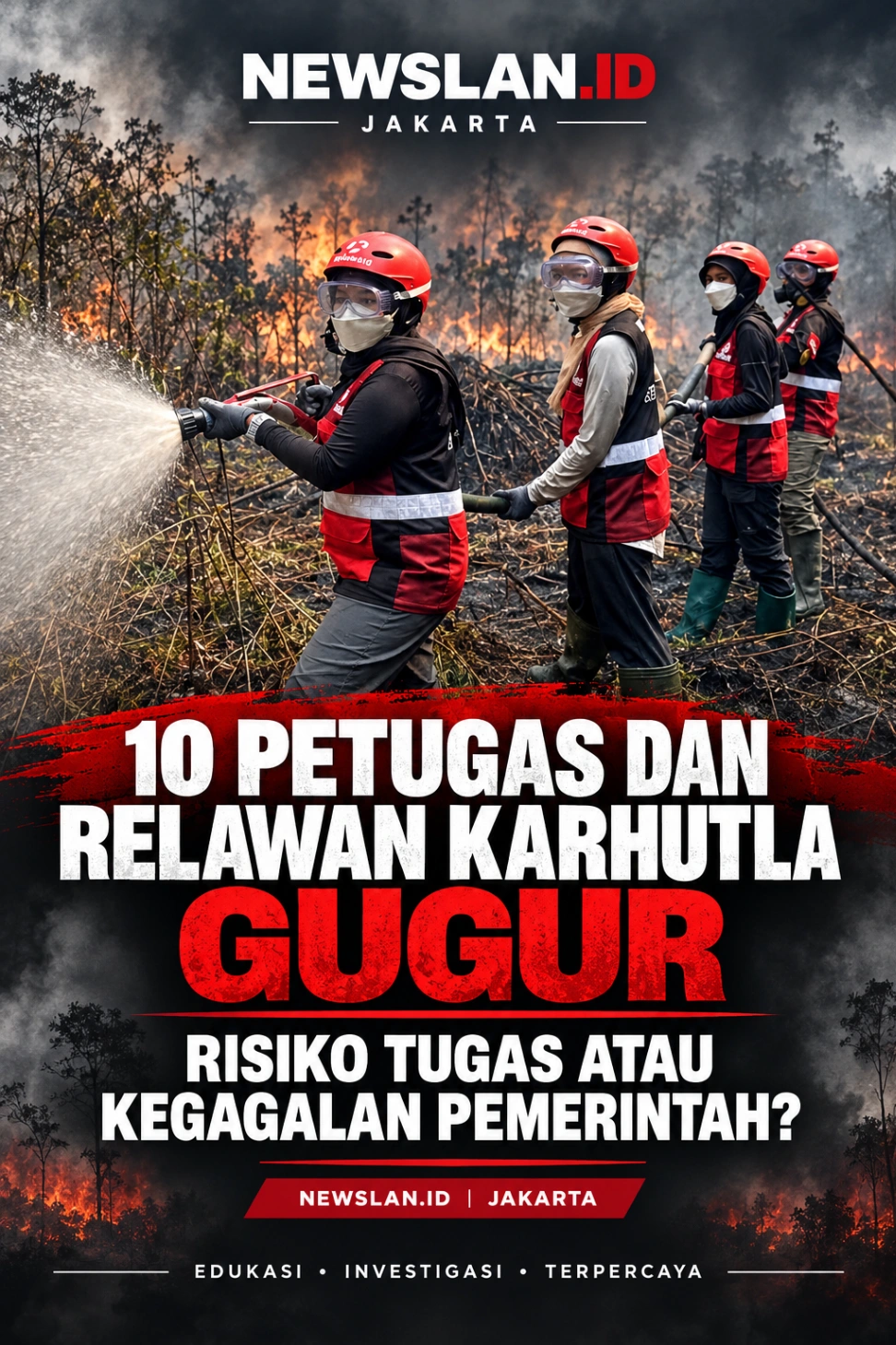 10 PETUGAS DAN RELAWAN KARHUTLA GUGUR: RISIKO TUGAS ATAU KEGAGALAN PEMERINTAH?